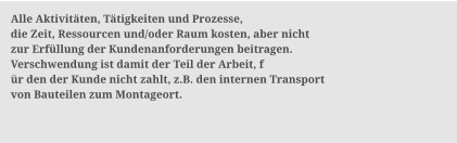 Alle Aktivit�ten, T�tigkeiten und Prozesse,  die Zeit, Ressourcen und/oder Raum kosten, aber nicht  zur Erf�llung der Kundenanforderungen beitragen.  Verschwendung ist damit der Teil der Arbeit, f �r den der Kunde nicht zahlt, z.B. den internen Transport  von Bauteilen zum Montageort.